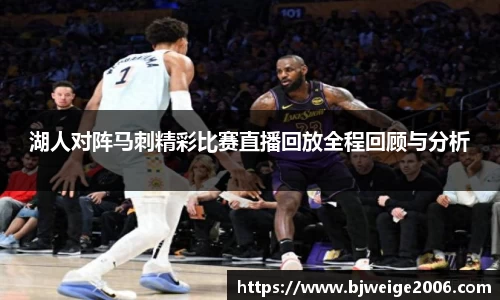 湖人对阵马刺精彩比赛直播回放全程回顾与分析